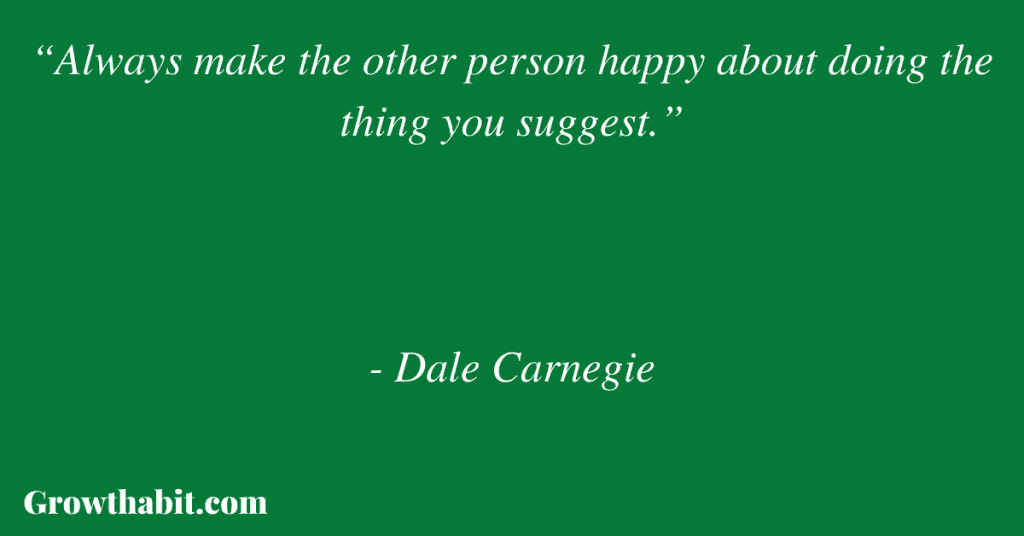 Dale Carnegie Quote: “Always make the other person happy about doing the thing you suggest.”