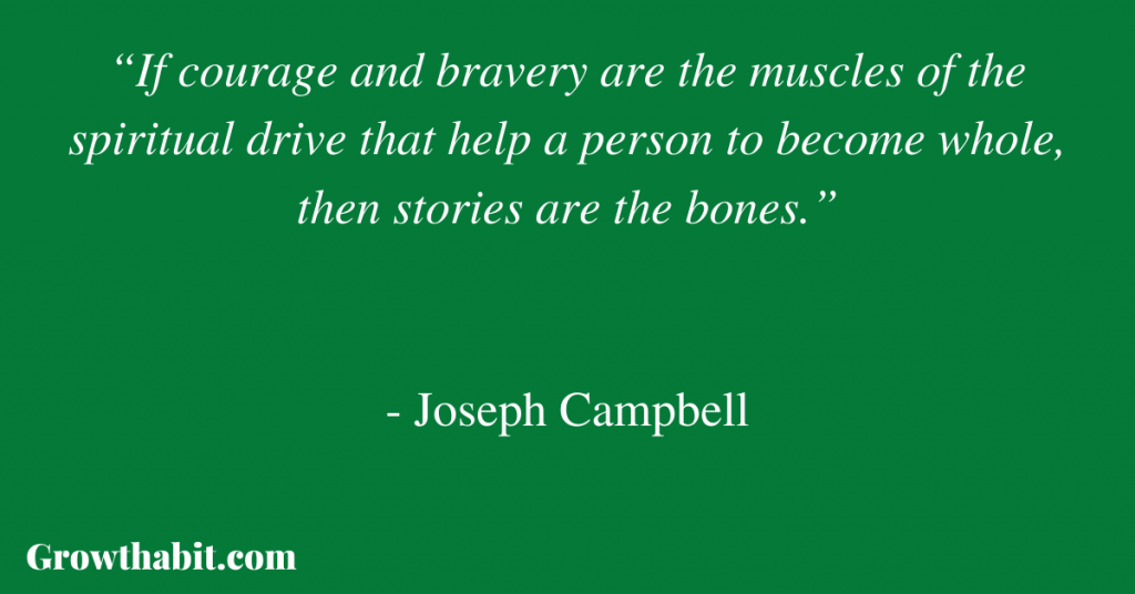 Joseph Campbell Quote: “If courage and bravery are the muscles of the spiritual drive that help a person to become whole, then stories are the bones.”