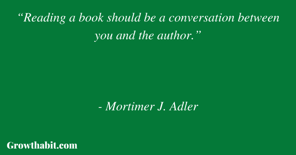 Mortimer Adler Quote: “Reading a book should be a conversation between you and the author.”