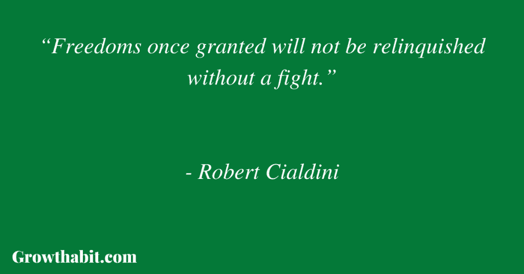 Robert Cialdini Quote: “Freedoms once granted will not be relinquished without a fight.”