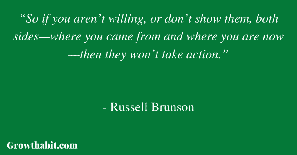 Russell Brunson Quote: “So if you aren’t willing, or don’t show them, both sides—where you came from and where you are now—then they won’t take action.”