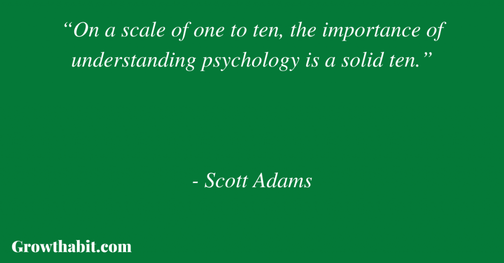 Scott Adams Quote: “On a scale of one to ten, the importance of understanding psychology is a solid ten.”