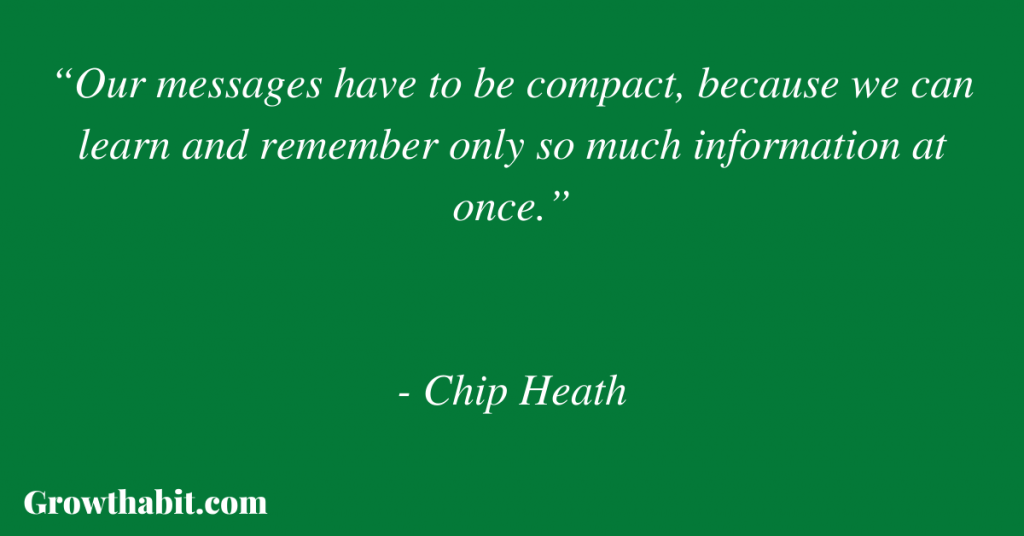 Chip Heath Quote: “Our messages have to be compact, because we can learn and remember only so much information at once.”