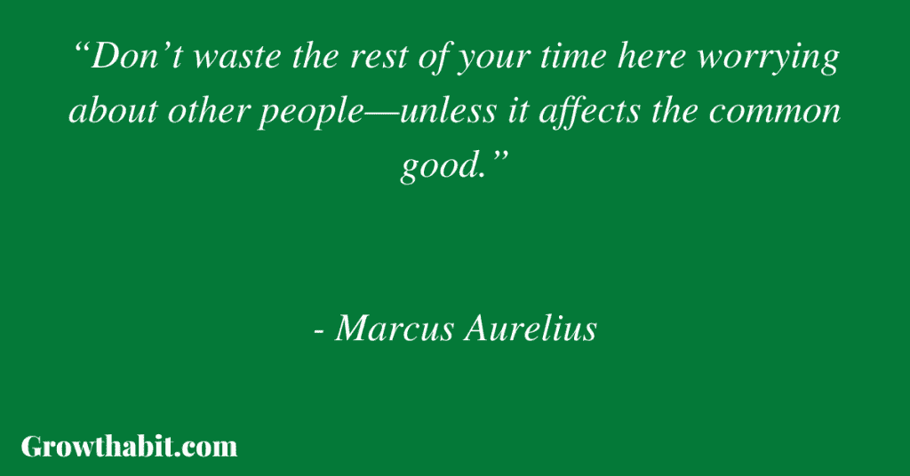 Marcus Aurelius Quote: “Don’t waste the rest of your time here worrying about other people—unless it affects the common good.”