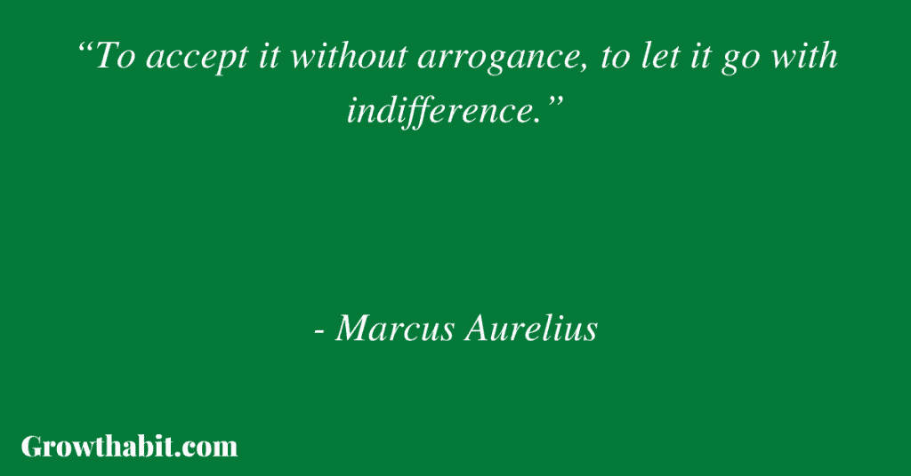 Marcus Aurelius Quote: “To accept it without arrogance, to let it go with indifference.”