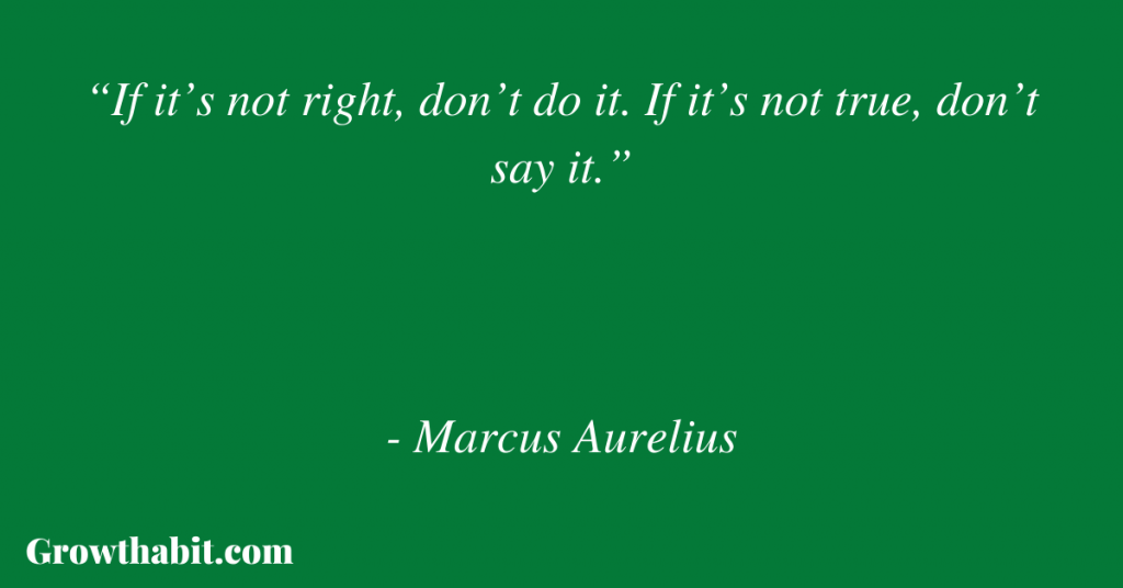 Marcus Aurelius Quote: “If it’s not right, don’t do it. If it’s not true, don’t say it.”