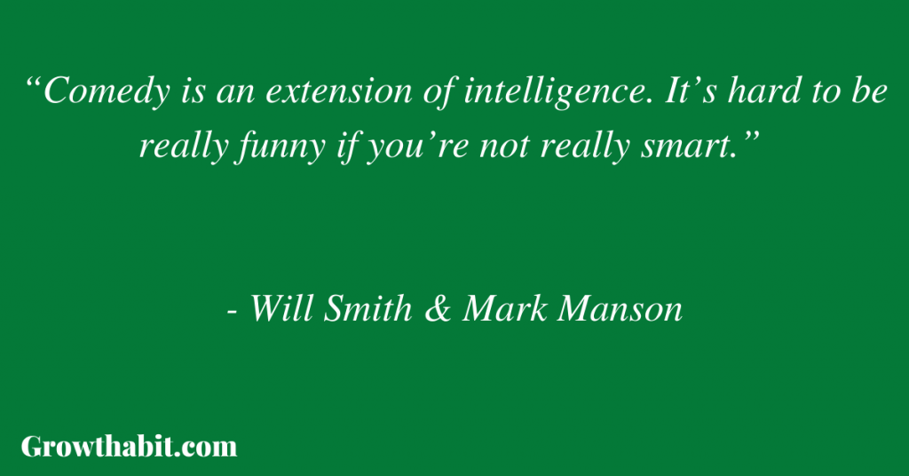 Mark Manson and Will Smith Quote: “Comedy is an extension of intelligence. It’s hard to be really funny if you’re not really smart.” 