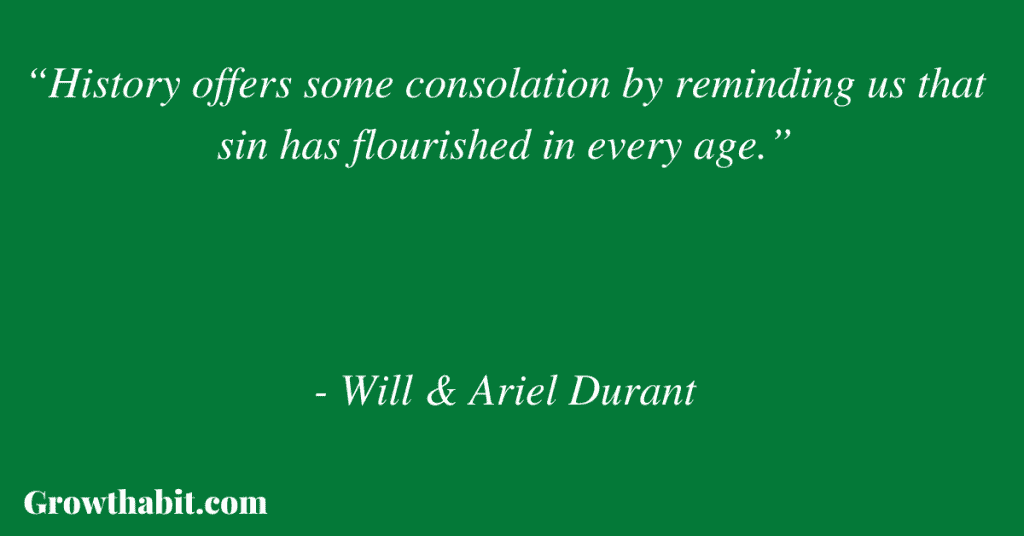 Will & Ariel Durant Quote 3: “History offers some consolation by reminding us that sin has flourished in every age.” 