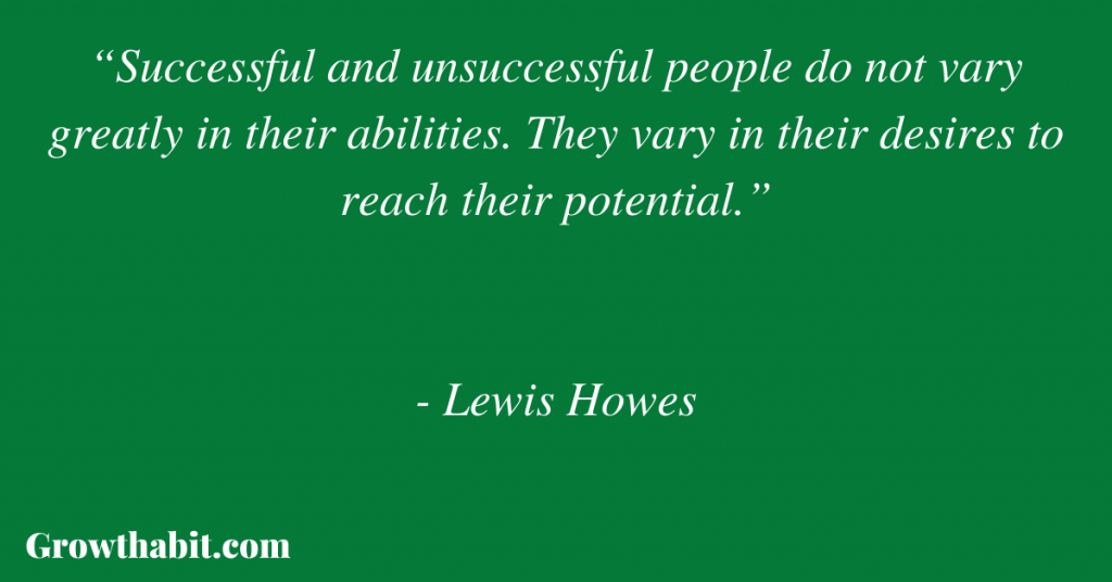 Lewis Howes Quote: “Successful and unsuccessful people do not vary greatly in their abilities. They vary in their desires to reach their potential.”