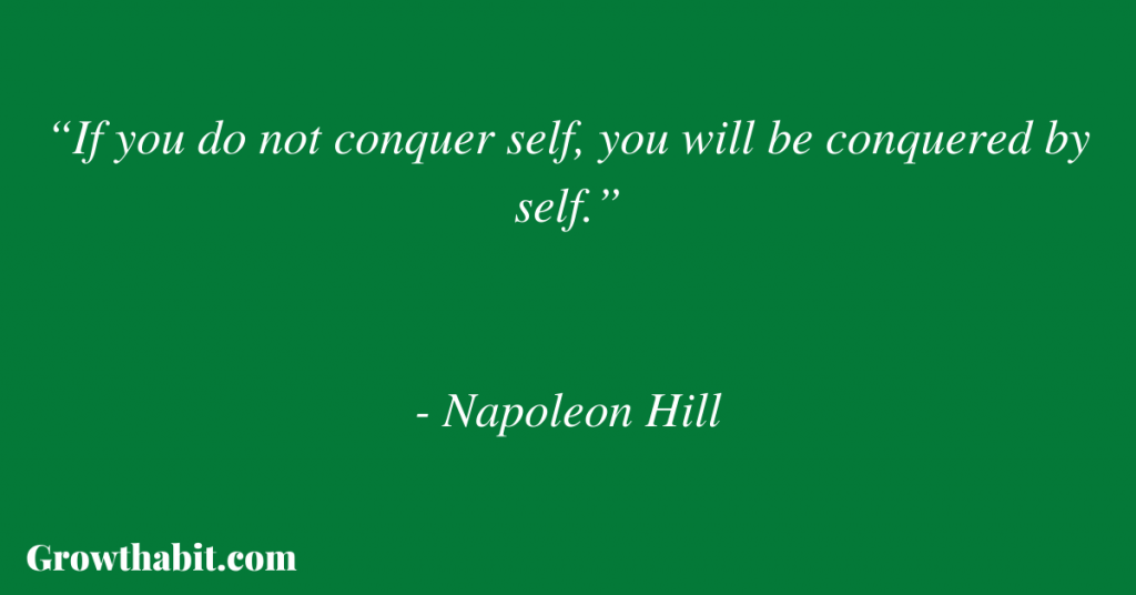 Napoleon Hill Quote 3: “If you do not conquer self, you will be conquered by self.”