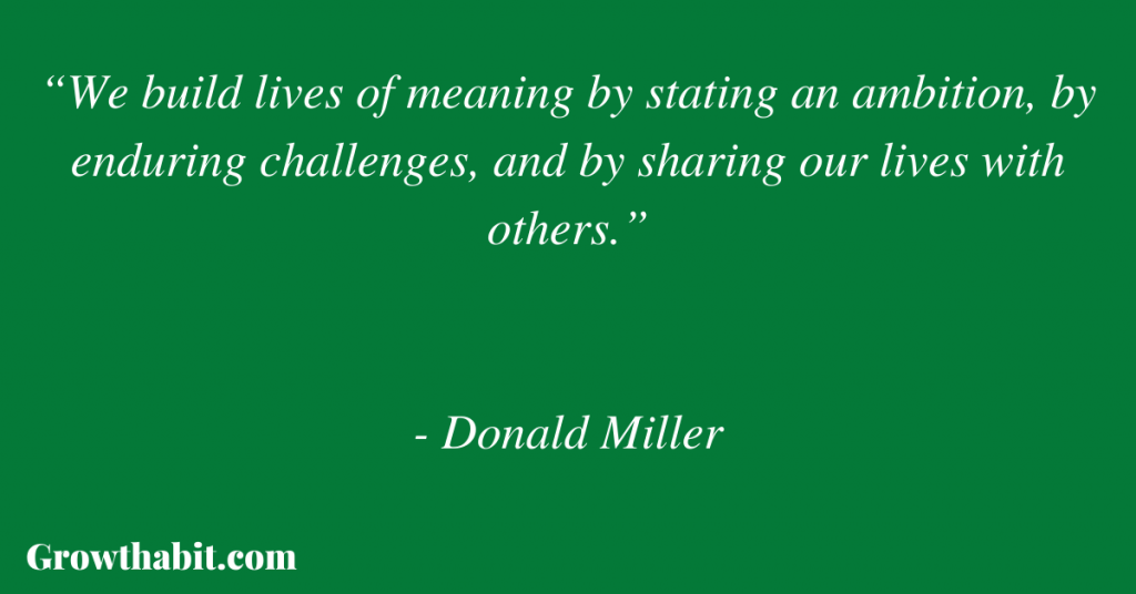 Donald Miller Quote 4: “We build lives of meaning by stating an ambition, by enduring challenges, and by sharing our lives with others.”
