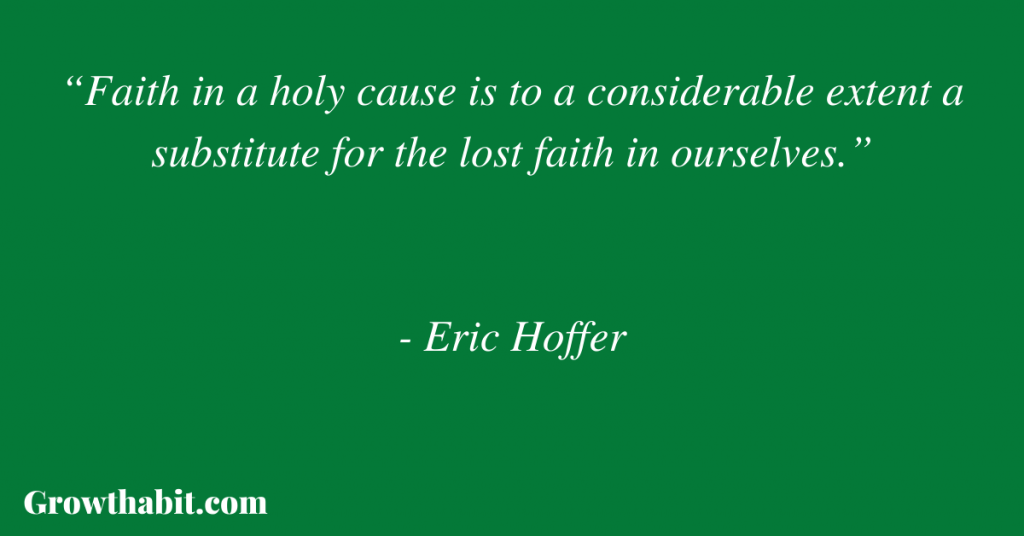 Eric Hoffer Quote 2: “Faith in a holy cause is to a considerable extent a substitute for the lost faith in ourselves.”