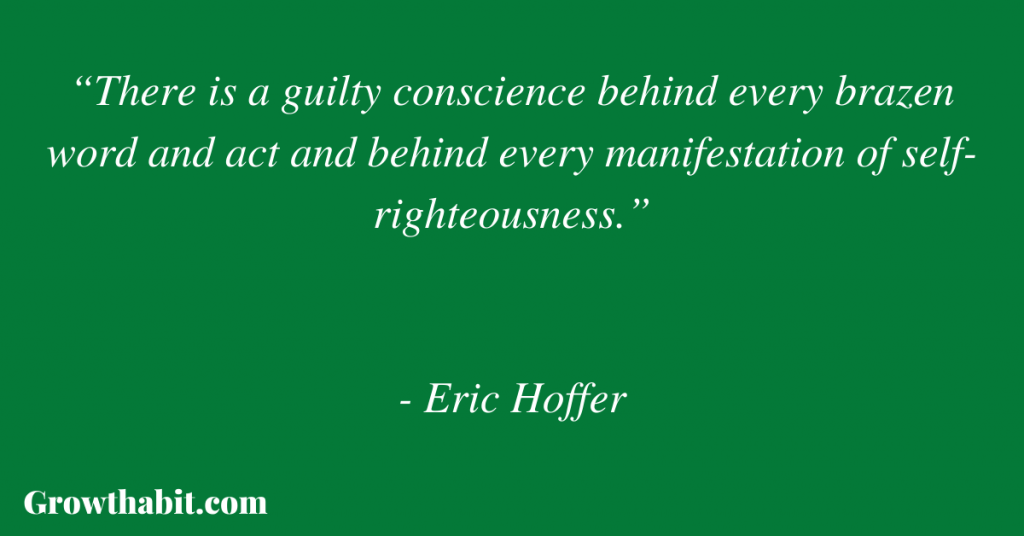 Eric Hoffer Quote 5: “There is a guilty conscience behind every brazen word and act and behind every manifestation of self-righteousness.”