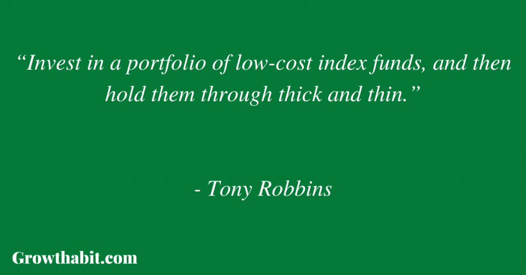 Tony Robbins Quote 3: “Invest in a portfolio of low-cost index funds, and then hold them through thick and thin.”