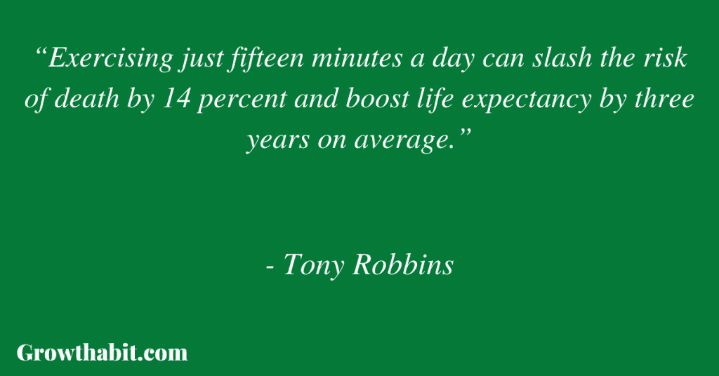 Tony Robbins Quote 9: “Exercising just fifteen minutes a day can slash the risk of death by 14 percent and boost life expectancy by three years on average.”