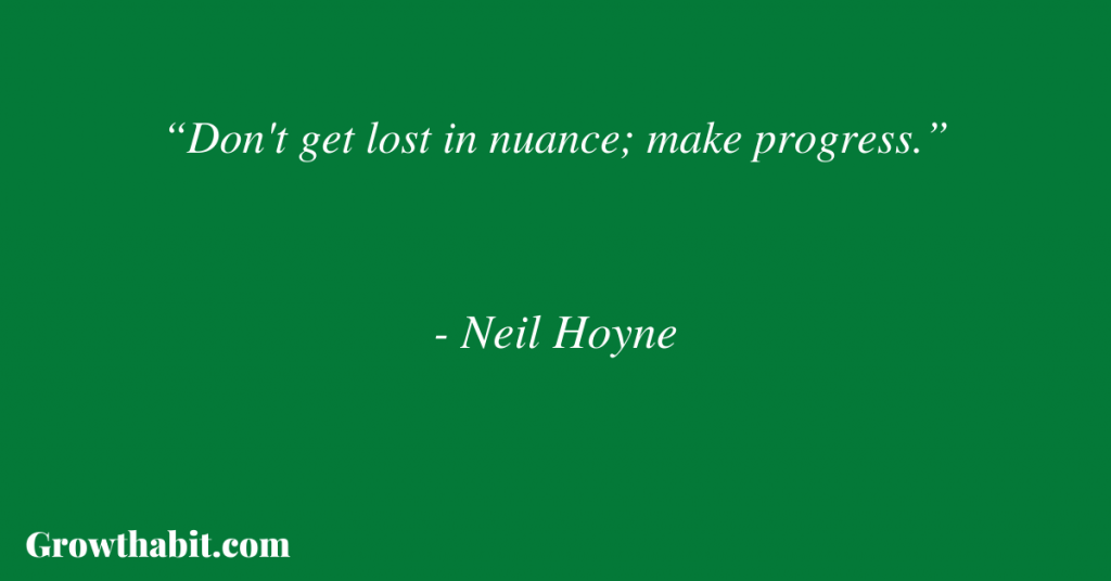 Neil Hoyne Quote: “Don't get lost in nuance; make progress.”