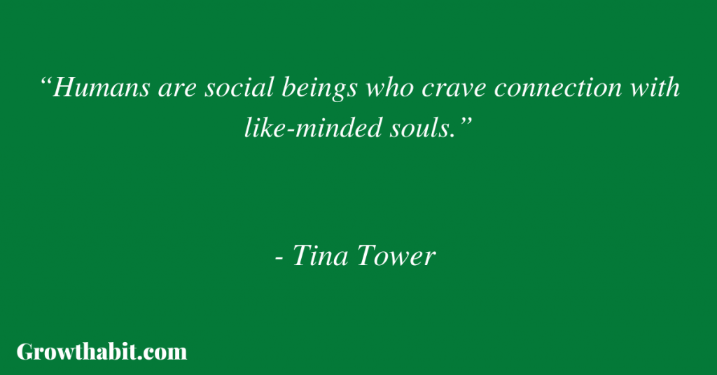 Tina Tower Quote 3: “Humans are social beings who crave connection with like-minded souls.” 