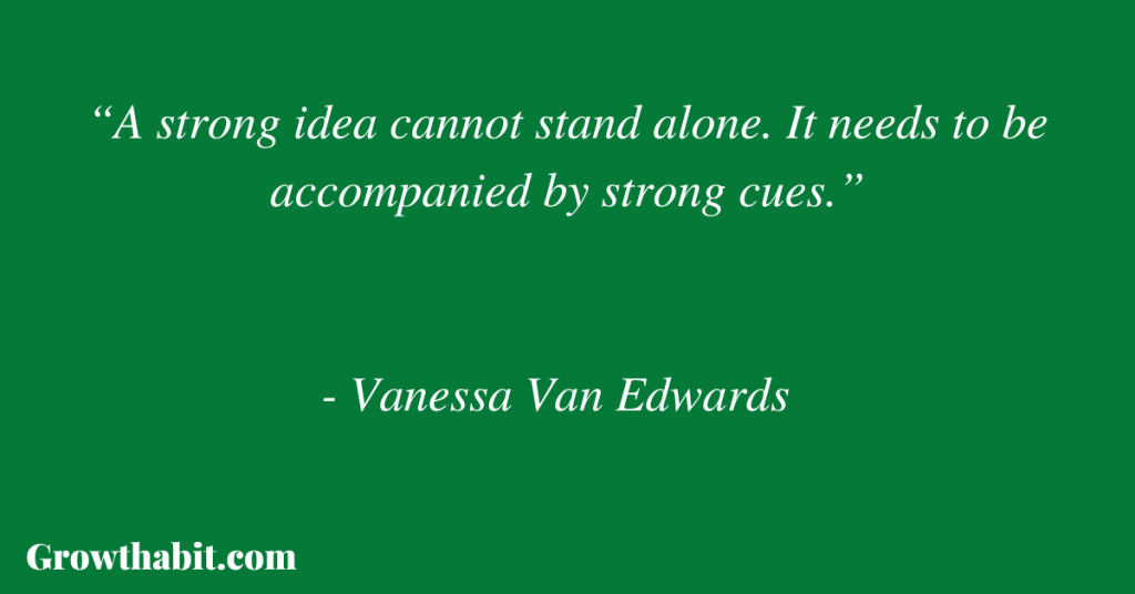 Vanessa Van Edwards Quote: “A strong idea cannot stand alone. It needs to be accompanied by strong cues.”