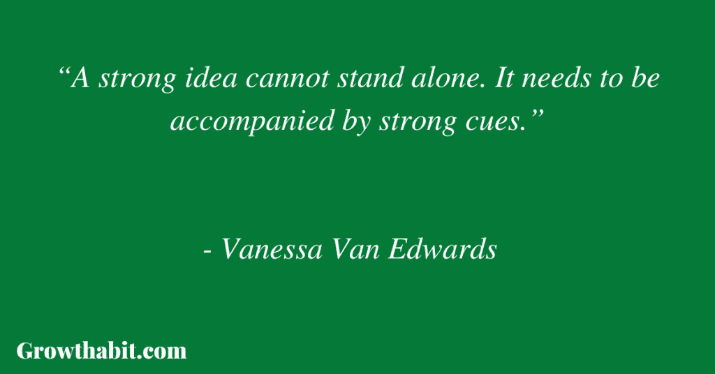 Vanessa Van Edwards Quote: “A strong idea cannot stand alone. It needs to be accompanied by strong cues.”