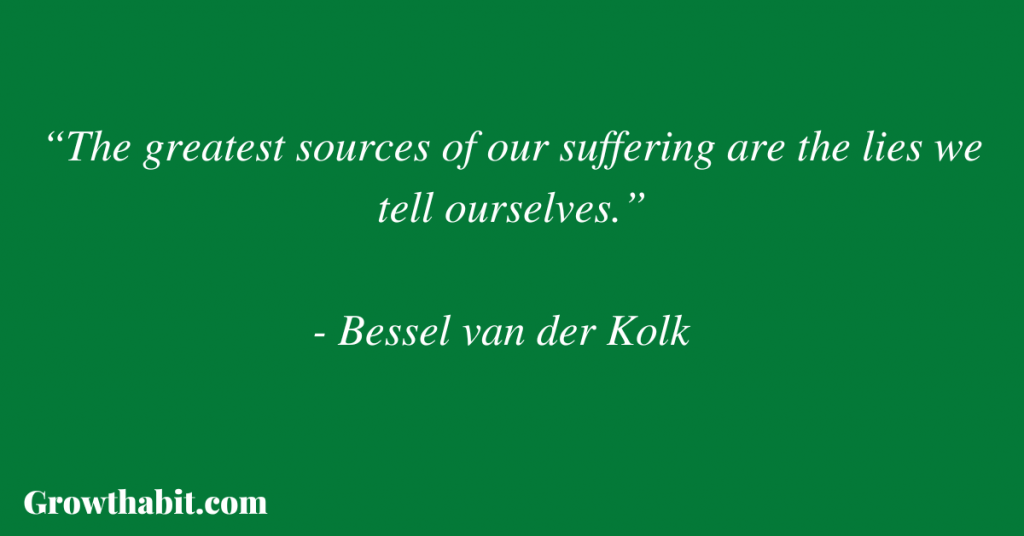 Bessel van der Kolk: “The greatest sources of our suffering are the lies we tell ourselves.”