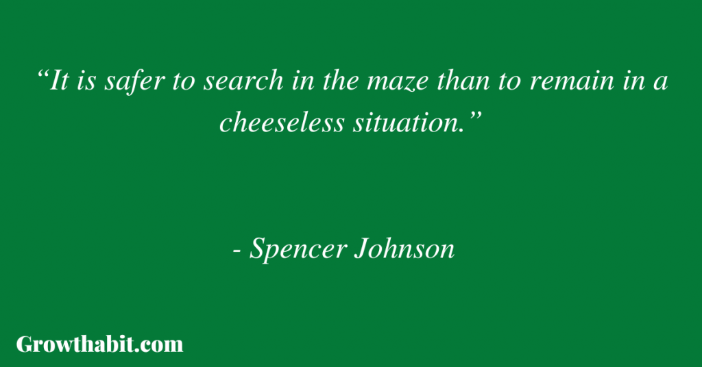 Spencer Johnson Quote: “It is safer to search in the maze than to remain in a cheeseless situation.”
