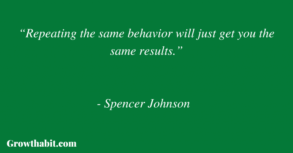 Spencer Johnson Quote 3: “Repeating the same behavior will just get you the same results.”