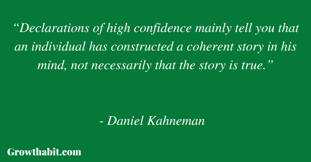 Daniel Kahneman Quote: “Declarations of high confidence mainly tell you that an individual has constructed a coherent story in his mind, not necessarily that the story is true.” 
